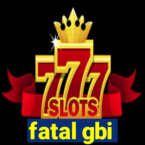 fatal gbi